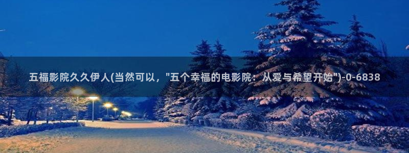 伊人电影免费视屏观看：五福影院久久伊人(当然可以，\