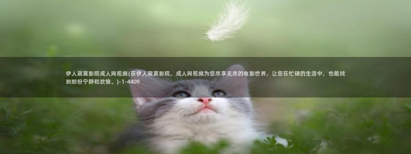 伊人在线官网视频：伊人寂寞影院成人网视频(在伊人寂寞影院，成人网视频为您尽享无尽